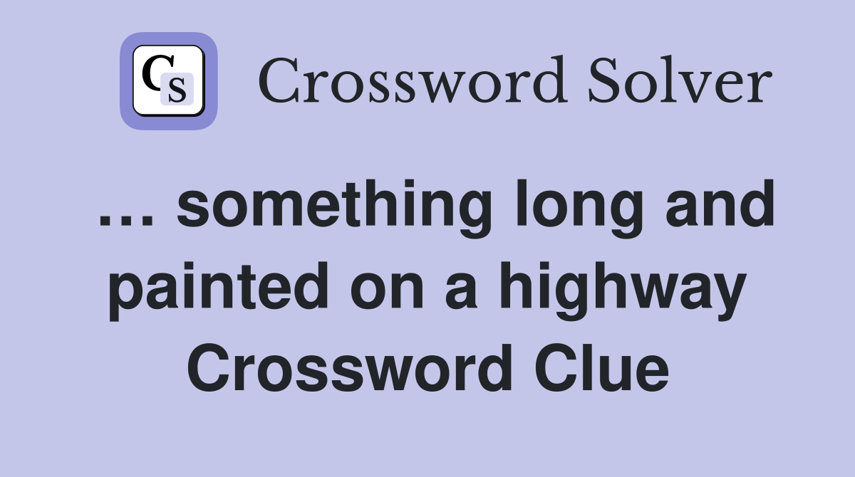 something long and painted on a highway - Crossword Clue Answers ...